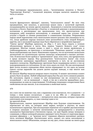 "Мне поочередно предписывались роли... "воспитанника иезуитов в Оссеге",
"бургомистра Клаттау", "эльзасской девушки, которая пытается защитить свою
честь от посяга-

478

тельств французского офицера", наконец, "монгольского князя". Во всех этих
предвидениях, мне казалось, я распознаю некую связь с целостной картиной,
складывающейся на основе других видений... Будущность в качестве воспитанника
иезуитов в Оссеге, бургомистра в Клаттау и эльзасской девушки в вышеописанном
положении я рассматривал как предсказания того, что протестантизм уже
покорился либо покорится католицизму, и немецкий народ уже уступил либо
уступит в борьбе со своими романскими и славянскими соседями. Открывшаяся
передо мной перспектива стать монгольским князем казалась мне указанием на то,
что, когда арийские народы показали свою неспособность стать опорой Божьего
царства, как к последней надежде надо было обратиться к неарийским народам".
"Святое время" Шребера пришлось на 1894 г. У него была страсть к точным
обозначениям времени и места. Весь период "первого Божьего суда" точно
датирован. Шестью годами позже, в 1900 г., когда его мания прояснилась и
стабилизировалась, он приступил к составлению "Памятных записок", в 1903 они
были опубликованы как книга. Невозможно отрицать, что по истечении нескольких
десятилетий его политическая система оказалась возведенной в высшее достоин-
ство. В несколько более грубом и "примитивном" виде, чем у него, она превратилась
в кредо великого народа. Под руководством "монгольского князя" она стала
инструментом завоевания европейского континента и чуть ли не достижения
мирового господства. Шреберовские претензии были поддержаны ничего о том не
подозревающими его потомками. От нас этого ждать не стоит. Но сам неоспоримый
факт почти полного совпадения обеих систем оправдывает то, что здесь на основе
одного случая паранойи мы делаем далеко идущие выводы, и еще многое нам
предстоит.
Во многом Шребер оказался впереди своего столетия. О захвате заселенных планет
думать было не время. Любой избранный народ был бы для этого слишком ранним.
Но католиков, евреев и славян он уже воспринимал так же личност-но, как
позднейший — им не названный — герой, и так же в качестве враждебных масс,
ненавидимых за само их существование. Устойчивая тенденция к возрастанию была
свойственна им как массам. А по отношению к свойствам массы

479

ни у кого так не наметан глаз, как у параноика или властителя, что в сущности — и
теперь с этим можно согласиться — одно и то же. Ибо он — обозначим оба
персонажа одним местоимением — интересуется лишь массами, которые стремится
уничтожить или покорить, а у масс повсюду один и тот
же простой облик.
Примечательно, какими представляет Шребер свои будущие существования. Он
перечисляет их пять, из которых лишь первое, которое я опустил, не имеет
политического характера. Три последующих переносят его в крайне двусмысленные
и спорные ситуации: в качестве воспитанника он прокрадывается к иезуитам,
оказывается бургомистром в богемском городе, где идет борьба между немцами и
славянами, в образе немецкой девушки защищает честь Эльзаса от поругания фран-
цузским офицером — ее "женская честь" странным образом напоминает расовую
честь потомков Шребера. Поучительнее всего, однако, его пятое воплощение в
монгольского князя. Объяснение, которое он ему дает, очень похоже на своего рода
 