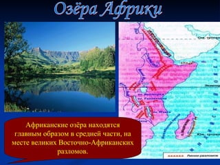 Озёра Африки Африканские озёра находятся главным образом в средней части, на месте великих Восточно-Африканских разломов. 