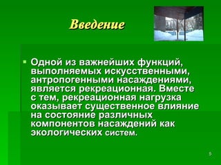 Введение Одной из важнейших функций, выполняемых искусственными, антропогенными насаждениями, является рекреационная. Вместе с тем, рекреационная нагрузка оказывает существенное влияние на состояние различных компонентов насаждений как экологических  систем.  