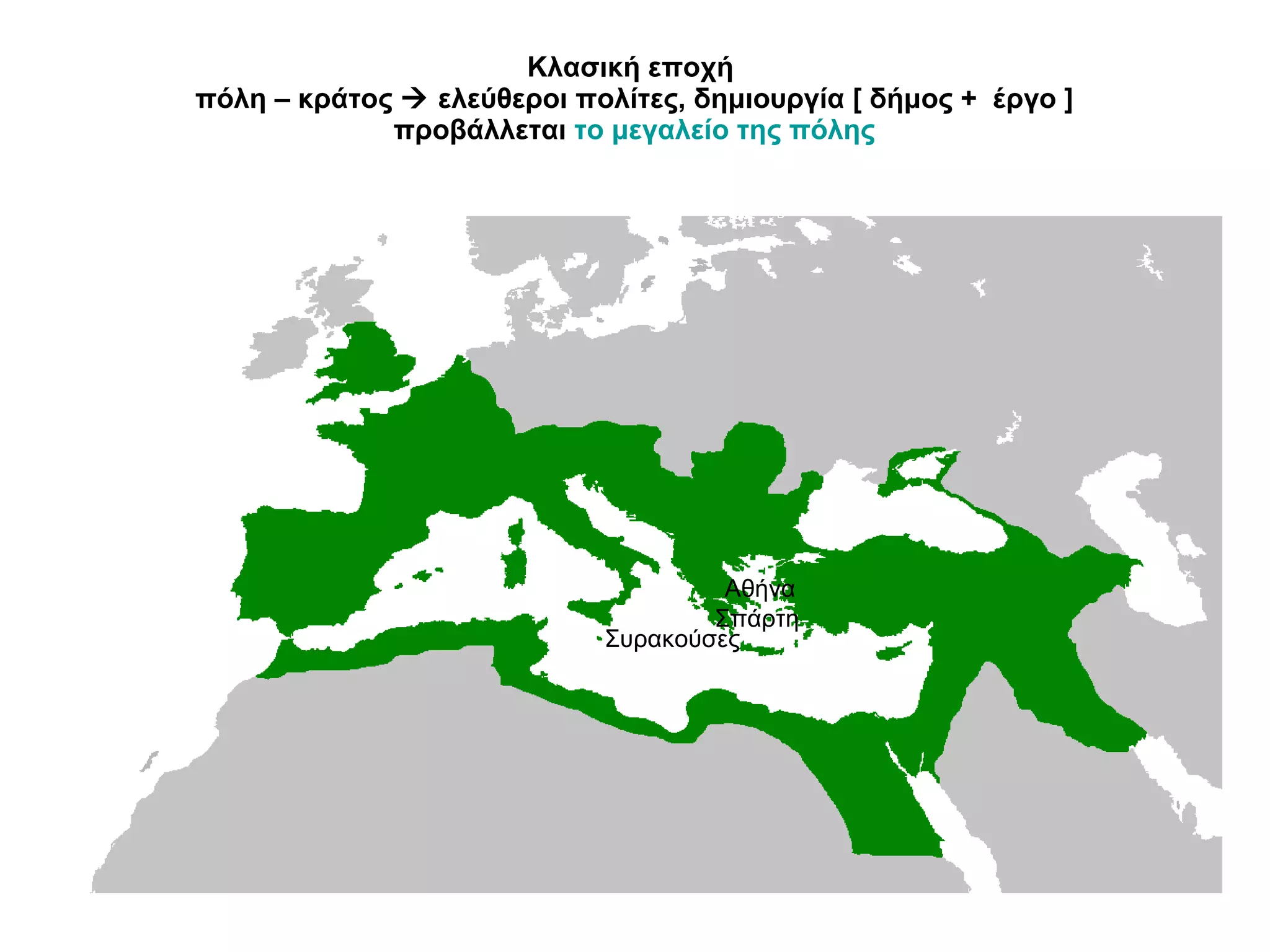 Κλασική εποχή  πόλη – κράτος    ελεύθεροι πολίτες, δημιουργία [ δήμος +  έργο ] προβάλλεται  το μεγαλείο της πόλης Αθήνα  Σπάρτη Συρακούσες 