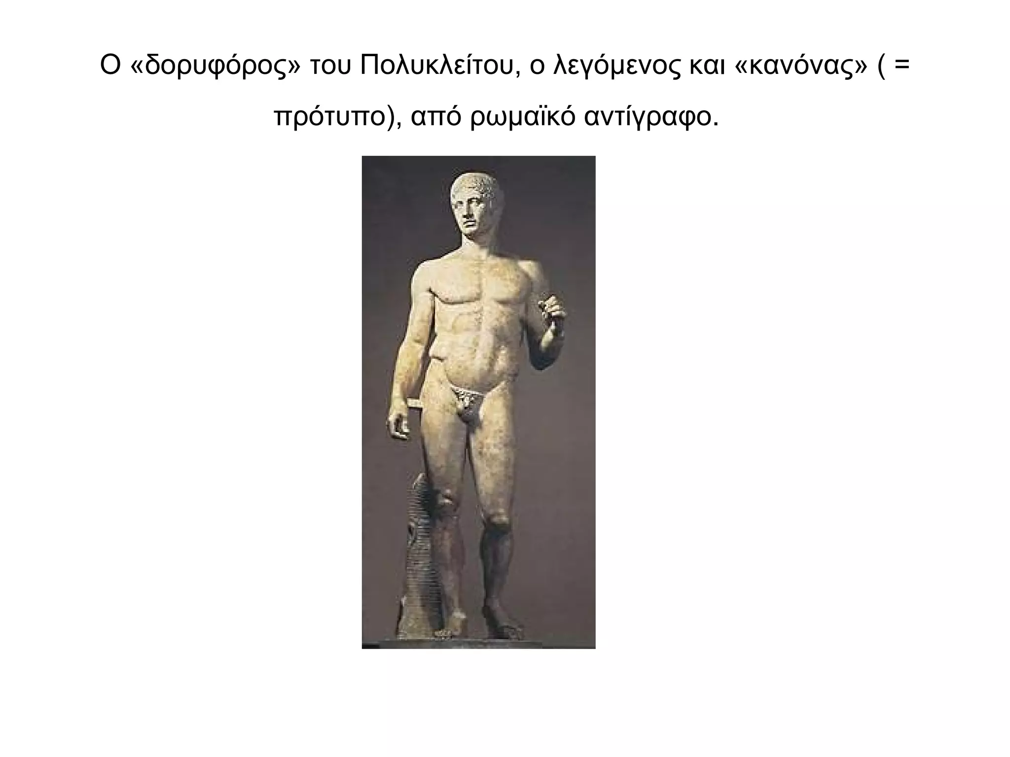 Ο «δορυφόρος» του Πολυκλείτου, ο λεγόμενος και «κανόνας» ( = πρότυπο), από ρωμαϊκό αντίγραφο.   