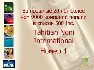 За прошлые 20 лет более чем 9000 компаний попали в список 500  Inc. Tahitian Noni International Номер 1 