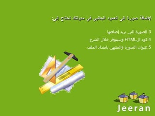 لإضافة صورة إلى العمود الجانبي في مدونتك تحتاج إلى : الصورة التي تريد إضافتها كود ال HTML   وسيتوفر خلال الشرح عنوان الصورة والمنتهي بامتداد الملف  