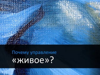 Почему управление
«живое»?
 