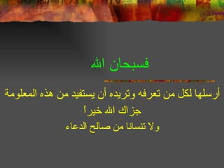 فسبحان الله أرسلها لكل من تعرفه وتريده أن يستفيد من هذه المعلومة جزاك الله خيراً ولا تنسانا من صالح الدعاء 