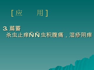 3. 萹蓄 杀虫止痒——虫积腹痛，湿疹阴痒 [ 应  用 ] 