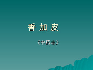香 加 皮   《中药志》 