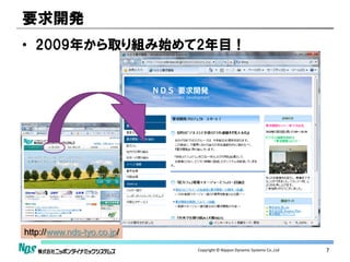 要求開発
• 2009年から取り組み始めて2年目！




http://www.nds-tyo.co.jp/
                            Copyright © Nippon Dynamic Systems Co.,Ltd   7
 