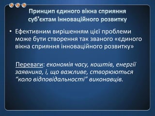 Ефективнимвирішеннямцієїпроблемиможе бути створення так званого «єдиноговікнасприянняінноваційногорозвитку» Переваги: економія часу, коштів, енергії заявника, і, що важливе, створюються “коловідповідальності” виконавців. 
