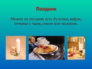 Можно на полдник есть булочки, вафли, печенье с чаем, соком или молоком. 