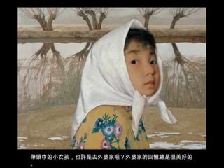 帶頭巾的小女孩，也許是去外婆家吧？外婆家的回憶總是很美好的。 