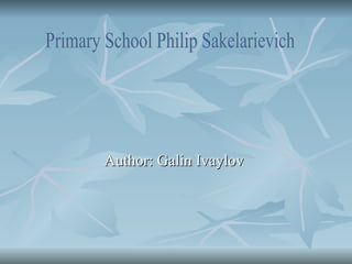 Author: Galin Ivaylov  Primary School Philip Sakelarievich 