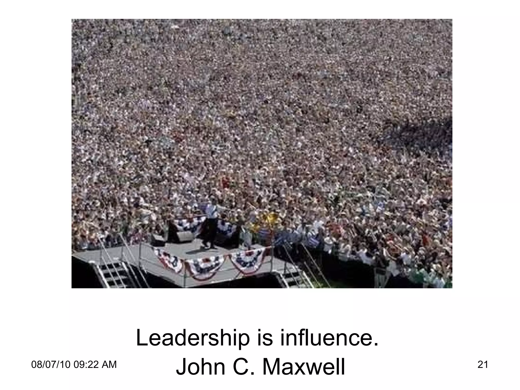 Leadership is influence .  John C. Maxwell 08/07/10   09:22 AM 