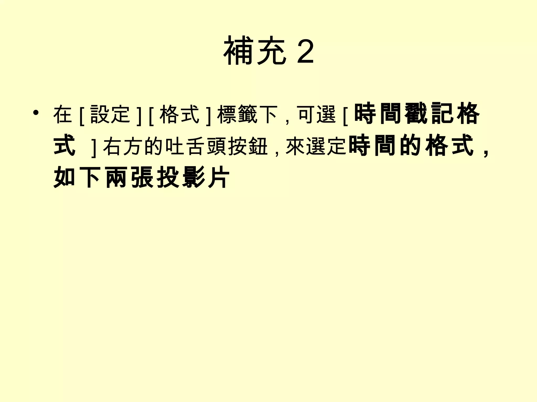 補充 2 在 [ 設定 ] [ 格式 ] 標籤下 , 可選 [ 時間戳記格式   ] 右方的吐舌頭按鈕 , 來選定 時間的格式 , 如下兩張投影片 