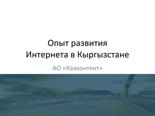 Опыт развития Интернета в Кыргызстане АО «Казконтент» 
