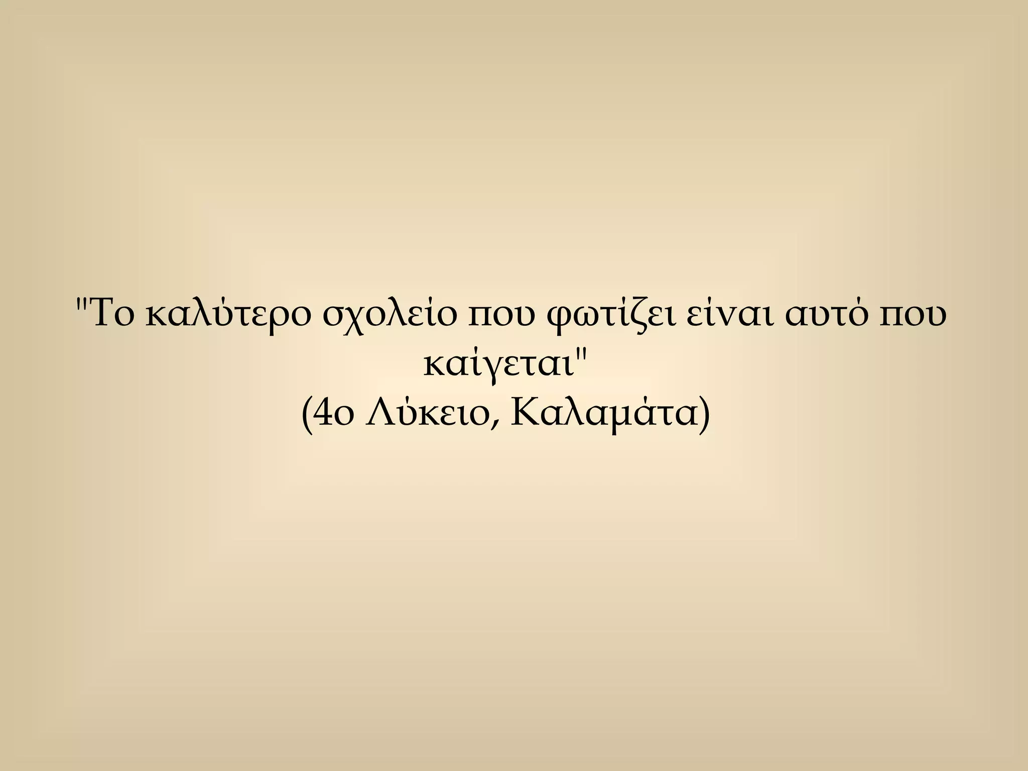"Το καλύτερο σχολείο που φωτίζει είναι αυτό που καίγεται"  (4ο Λύκειο, Καλαμάτα)  