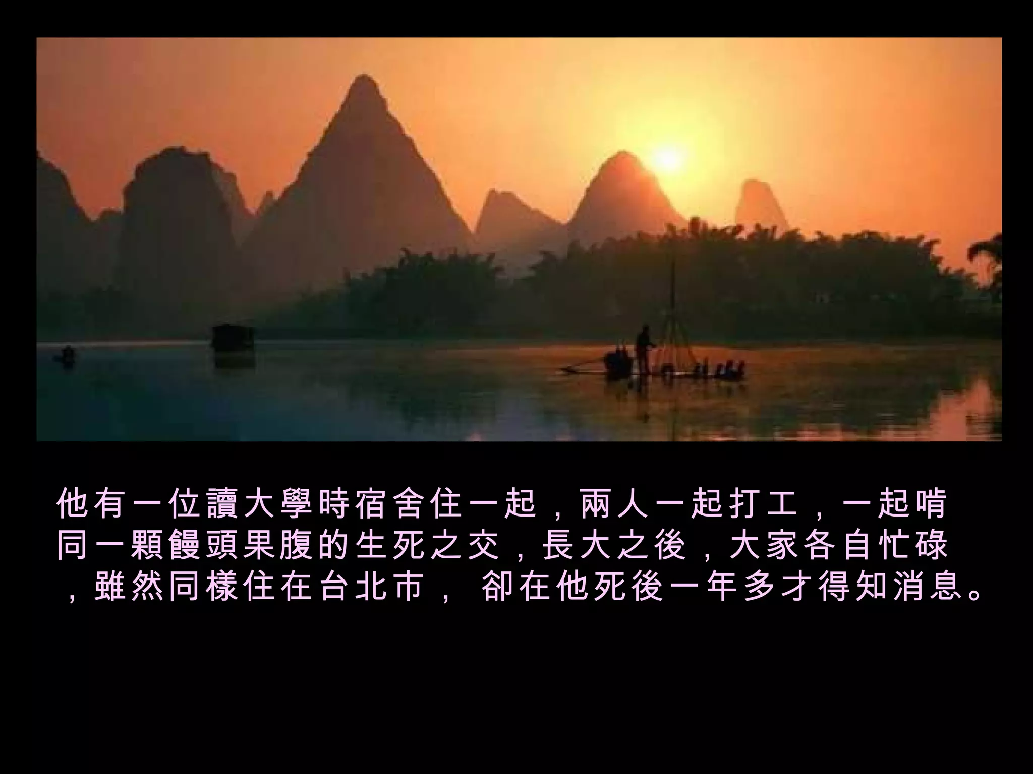 他有一位讀大學時宿舍住一起，兩人一起打工，一起啃同一顆饅頭果腹的生死之交，長大之後，大家各自忙碌，雖然同樣住在台北市， 卻在他死後一年多才得知消息。   