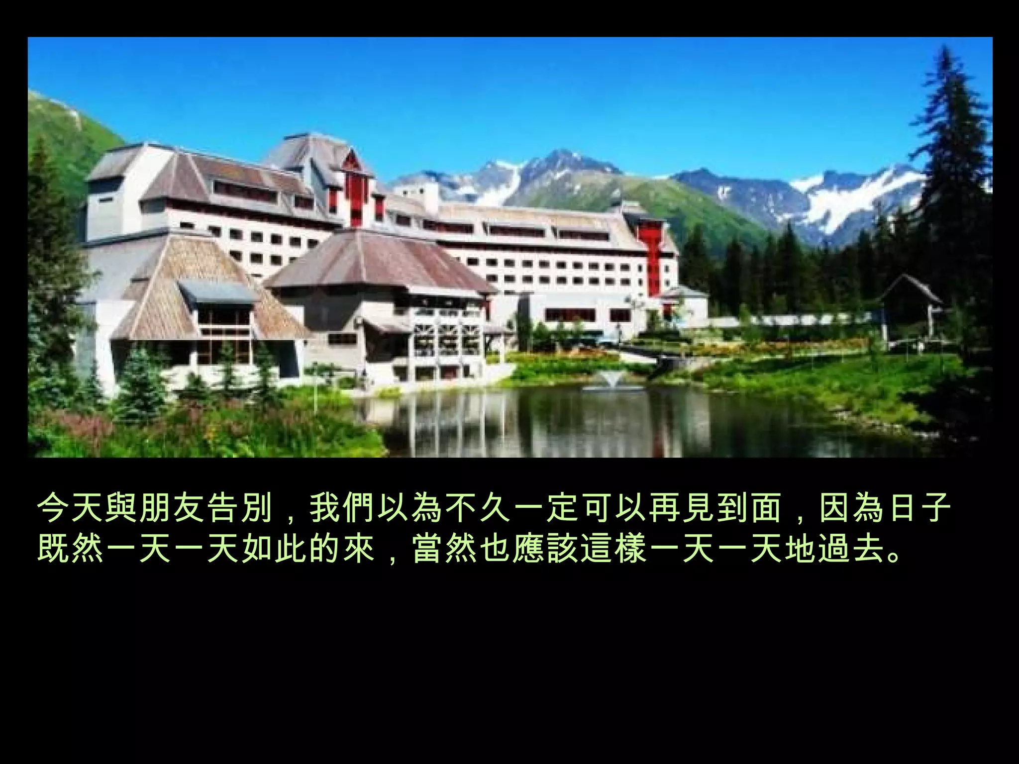 今天與朋友告別，我們以為不久一定可以再見到面，因為日子既然一天一天如此的來，當然也應該這樣一天一天地過去。   