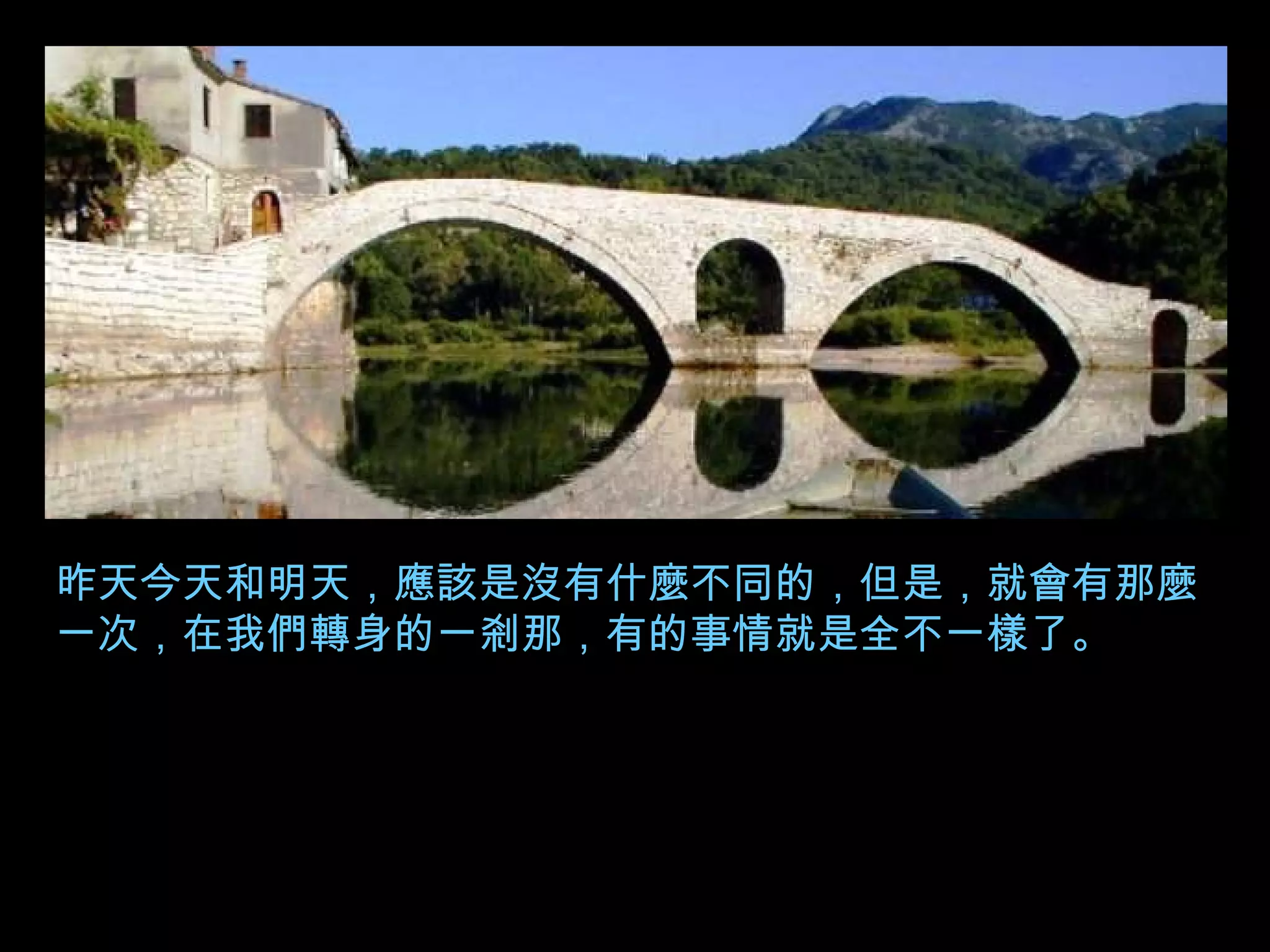 昨天今天和明天，應該是沒有什麼不同的，但是，就會有那麼一次，在我們轉身的一剎那，有的事情就是全不一樣了。   