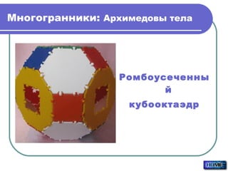 Многогранники:  Архимедовы тела Ромбоусеченный кубооктаэдр 