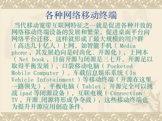 ƶն
 ƶ֮һǴٽֿŵ
ƶն豸ķչͷ٣ٽƽ̨
ƽ̨ǨƣγģûȺ
ߴＸʮˣֻ Media
phone ䷢չʱлԴ
 Net book ĿǰԴԴ߿Դ
ȡƽⷢչڴƶԣ Pocketed
Mobile Computer ϢϵͳIn
Vehicle Infotainment ƶնˣԴ
һ·ȣƽԣ Tablet Դȫ
ս ipad ȱԴ豸ӣ Connection
TV Դ  ԴγսЩƶնҲ
ΪԴӦô
 