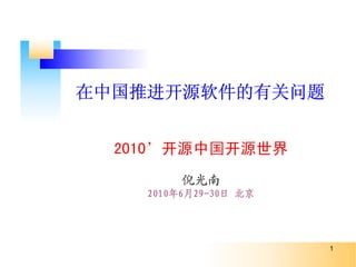 在中国推进开源软件的有关问题


  2010’开源中国开源世界
         倪光南
    2010年6月29-30日 北京




                       1
 
