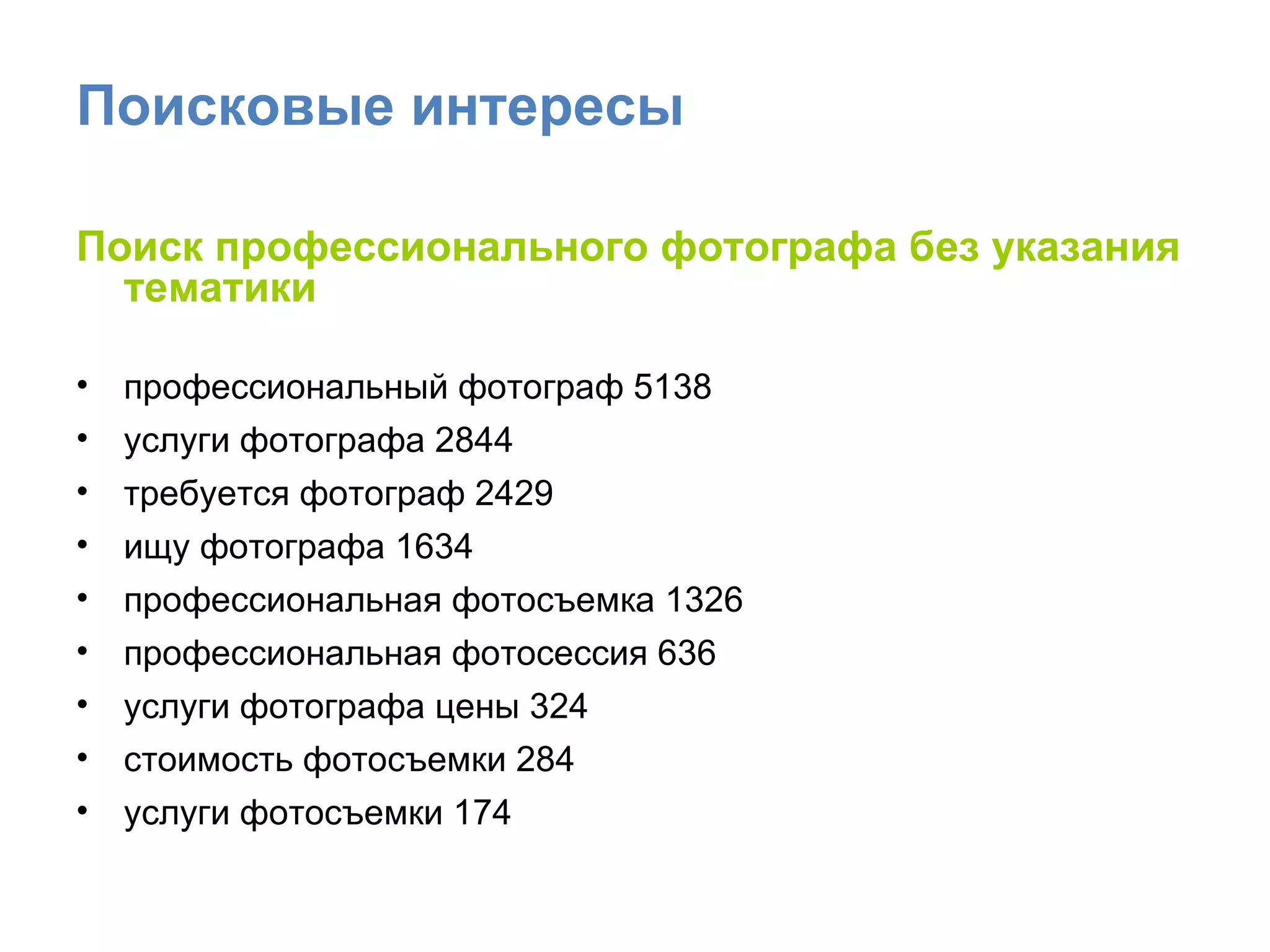 Поисковые интересы Поиск профессионального фотографа без указания тематики профессиональный фотограф 5138 услуги фотографа 2844 требуется фотограф 2429 ищу фотографа 1634 профессиональная фотосъемка 1326 профессиональная фотосессия 636 услуги фотографа цены 324 стоимость фотосъемки 284 услуги фотосъемки 174 