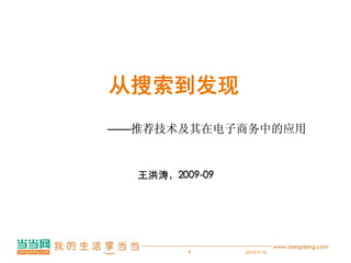 从搜索到发现
——推荐技术及其在电子商务中的应用


  王洪涛，2009-09




         1      2010-7-19
 