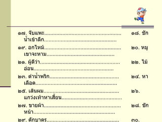 ๑๗ .  จับแพะ ................................................... ๑๘ .  ชักน้ำเข้าลึก ................................................ ๑๙ .  อกไหม้ ................................................... ๒๐ .  หมูเขาจะหาม ............................................. ๒๑ .  ผู้ดีว่า ..................................................... ๒๒ .  ไม้อ่อน ..................................................... ๒๓ .  ตำน้ำพริก .............................................. ๒๔ .  หาเลือด ...................................................... ๒๕ .  เส้นผม .................................................. ๒๖ .  แกว่งเท้าหาเสี้ยน ........................................ ๒๗ .  ขายผ้า ................................................... ๒๘ .  ชักหน้า ...................................................... ๒๙ .  ตักบาตร ................................................ ๓๐ .  แกงจืด ....................................................... 