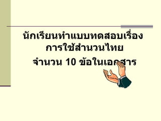 นักเรียนทำแบบทดสอบเรื่อง  การใช้สำนวนไทย  จำนวน  10  ข้อในเอกสาร 