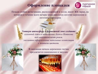 Позади стойки регистрации, расположенной в холле, висит ЖК-экран, на котором в течение всего вечера транслируются логотип церемонии и логотипы партнеров Оформление площадки Уютную атмосферу в фуршетной зоне создают:  салонный джаз в исполнении Алекса Новикова  под аккомпонемент рояля,  элегантно оформленные напольные композиции  с живыми цветами.  В ожидании начала церемонии гостям  предлагается шампанское и закуски. 