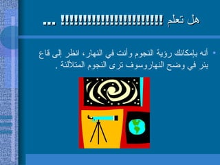 هل تعلم  !!!!!!!!!!!!!!!!!!!!!!! ... أنه بإمكانك رؤية النجوم وأنت في النهار، انظر إلى قاع بئر في وضح النهاروسوف ترى النجوم المتلألئة  . 