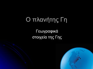 Ο πλανήτης Γη Γεωγραφικά στοιχεία της Γης 