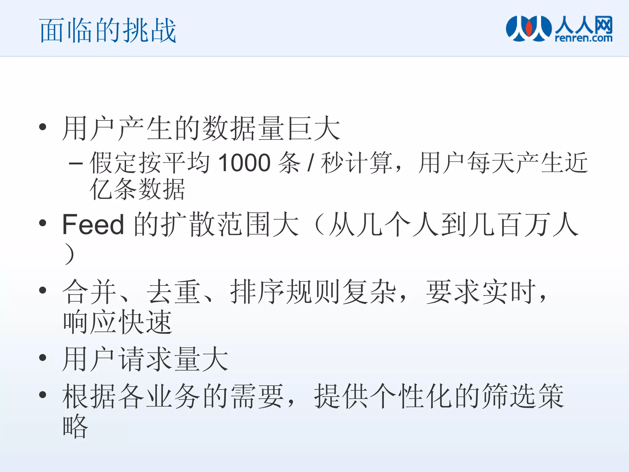 面临的挑战 用户产生的数据量巨大 假定按平均 1000 条 / 秒计算，用户每天产生近亿条数据 Feed 的扩散范围大（从几个人到几百万人） 合并、去重、排序规则复杂，要求实时，响应快速 用户请求量大 根据各业务的需要，提供个性化的筛选策略 