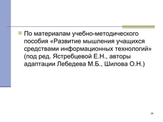 По материалам учебно-методического пособия «Развитие мышления учащихся средствами информационных технологий» (под ред. Ястребцевой Е.Н., авторы адаптации Лебедева М.Б., Шилова О.Н.) 