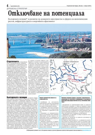 4       sg.stroitelstvo.info                                                                                                            Строителство Градът, 26 юли - 1 август 2010 г.

ДУНАВСКА СТРАТЕГИЯ


  Отключване на потенциала
  Българската позиция* за развитие на дунавското пространство в сферата на икономическия
  растеж, инфраструктурата и енергийната ефективност




                                            ду страните от региона. Общото е раз-
Стратегията на Европейския                  бирането, че ползите от реализацията на                                         Дунавски макрорегион
съюз за Дунавския регион e инициати-        стратегията ще бъдат много по-големи
ва, координирана от Европейската коми-      от простите статистически разчети и ще                                                                                                        Молдова
сия, обединява усилията на регионите и      допринесат в по-висока степен за подо-
страните в басейна на река Дунав, за ус-    бряване на физическия и човешки капи-
коряване на процесите на икономиче-         тал на целия регион, повишаване на не-
ско и социално сближаване, засилване и      говата привлекателност за инвестито-                                         Германия
                                                                                                                                                                                    Украйна
разширяване на териториалното сътруд-       рите и жителите и постигане на „по-ви-
ничество при ефективното прилагане на       сока добавена стойност”. Tова може да                                                   в    Чехия
                                                                                                                               уна                     Словакия
макрорегионално ниво на принципите          се случи само ако в бъдещите планове и                                         р. Д
на европейската кохезионна политика         проекти се намери точният баланс меж-                                                                         Унгария
   В рамките на няколко месеца от стар-     ду екологичните, транспортните и соци-                                                       Австрия
                                                                                                                                                                     Румъния
тиращата конференция в град Улм, Гер-       ално-икономическите нужди.                                                                   Словения
мания, на 1 и 2 февруари, през мащаб-          В рамките на конференциите бяха                                                             Босна и Херцеговина           р. Дунав
ния форум в Будапеща на 25 февруари,        обсъдени идеи за проекти, свързани с                                                                   Черна гора
съвместната конференция на 19 и 20 ап-      транспорта, енергетиката, социално-ико-                                                                             Сърбия
                                                                                                                                                                            България
рил във Виена и Братислава, след това       номическото развитие, туризма, окол-
срещата на 10 и 11 май в Русе и Гюргево     ната среда и информационното обще-
до заключителната конференция в Кон-        ство. Голяма част от тези проекти вече
станца на 10 и 11 юни до публичното из-     са включени в предварителния План за
слушване в Брюксел на 15 юли всички         действие за изпълнение на Стратегията
заинтересувани участници в развитието       за Дунавския регион, който предстои да
на Дунавската стратегия извървяха ус-       бъде завършен от Европейската комисия
пешен път към изграждане на действено       след анализи на представените „нацио-
партньорството и сътрудничество меж-        нални позиции”.


Българската позиция                      за участие в Дунав-          Нашите приоритетни области за                     Ключови отворени въпроси, свързани с практическата
ската стратегия отчита визията на стратегията “Европа 2020”,          стратегията са:                                   реализация на стратегията, предложени от българската
основните европейски и национални политики и нуждите от                                                                 делегация пред представители на ГД „Регионална поли-
развитие на местните и регионалните общности и се основа-             • подобряване на достъпността,                    тика“:
ва на принципите на сближаване, добросъседство и сътрудни-            транспортните връзки и комуникации
чество. За мото на българската позиция е възприета идеята за          по и към Дунава и ефективното из-                 • предприемане на хармонизиращи мерки за съвместно
отключване на потенциала – съществуващият огромен потен-              ползване на енергийните ресурси;                  стратегическо планиране от страна на държавите членки
циал трябва да бъде разкрит, оценен и освободен за развитие.          • подобряване качеството на водите,               за следващия програмен период на транснационална база,
На 15 Юли, на среща между българска делегация водена от ми-           опазване на богатото биоразнообра-                които да включват разработване на конкретни планове за
нистър Росен Плевнелиев, част от която беше и зам. министър           зие, превенция и управление на ри-                управление, които да предшестват инвестиционните про-
Лиляна Павлова, и Генерална дирекция Регионално Развитие на           ска;                                              екти (по примера на формата V4 + България и Румъния за
Европейската комисия, в лицето на генералния директор Дирк
                                                                      • повишаване на конкурентоспосо-                  общо пространствено планиране на територията);
Анер, бяха обсъдени български предложения за проекти, кои-
то бяха приети с интерес и ще бъдат включени в общия план за          бността на регионите чрез иновации,               • дефинирането на критерии за избор на проекти за из-
действие на Европейската комисия относно Дунавската стра-             образование, култура, туризъм, мул-               пълнение на стратегията;
тегия. Стратегията e уникална възможност за всички страни в           тикултурен диалог и съхраняване на                • прилагане на механизми за съвместно изпълнение на
Дунавското пространство за постигане на хармонично и устой-           регионалната идентичност и богатото               инфраструктурни проекти.
чиво развитие и повишаване на жизнения стандарт на хората.            културно наследство.                              България ще заяви желанието си за приоритетно включ-
При провеждането на серия от консултации и дискусии с пред-           • укрепване капацитета за управле-                ване именно на такива проекти, които да улесняват упра-
ставители на местните власти, бизнеса, академичната общност           ние, координация и партньорство на                влението на транснационална основа, включително разра-
и гражданските организации е използван подходът „отдолу на-           всички нива, повишаване на сигур-                 ботване на хармонизирани процедури в различните стра-
горе” - всички заинтересувани, от гражданското общество до            ността и интеграция на хората в не-               ни (например за отчуждаване на терени или издаване на
управляващите органи участват във вземането на решения за             равностойно положение.                            разрешителни за строеж и др.).
стратегията и приоритетите които да бъдат следвани.
                                           Публикуваният материал е част от българската позиция за участие в Дунавската стратегия. Целия документ може да намерите на www.stroitelstvo.info
 