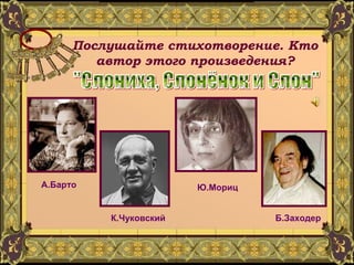 Послушайте стихотворение. Кто автор этого произведения? "Слониха, Слонёнок и Слон" Ю.Мориц А.Барто К.Чуковский Б.Заходер 