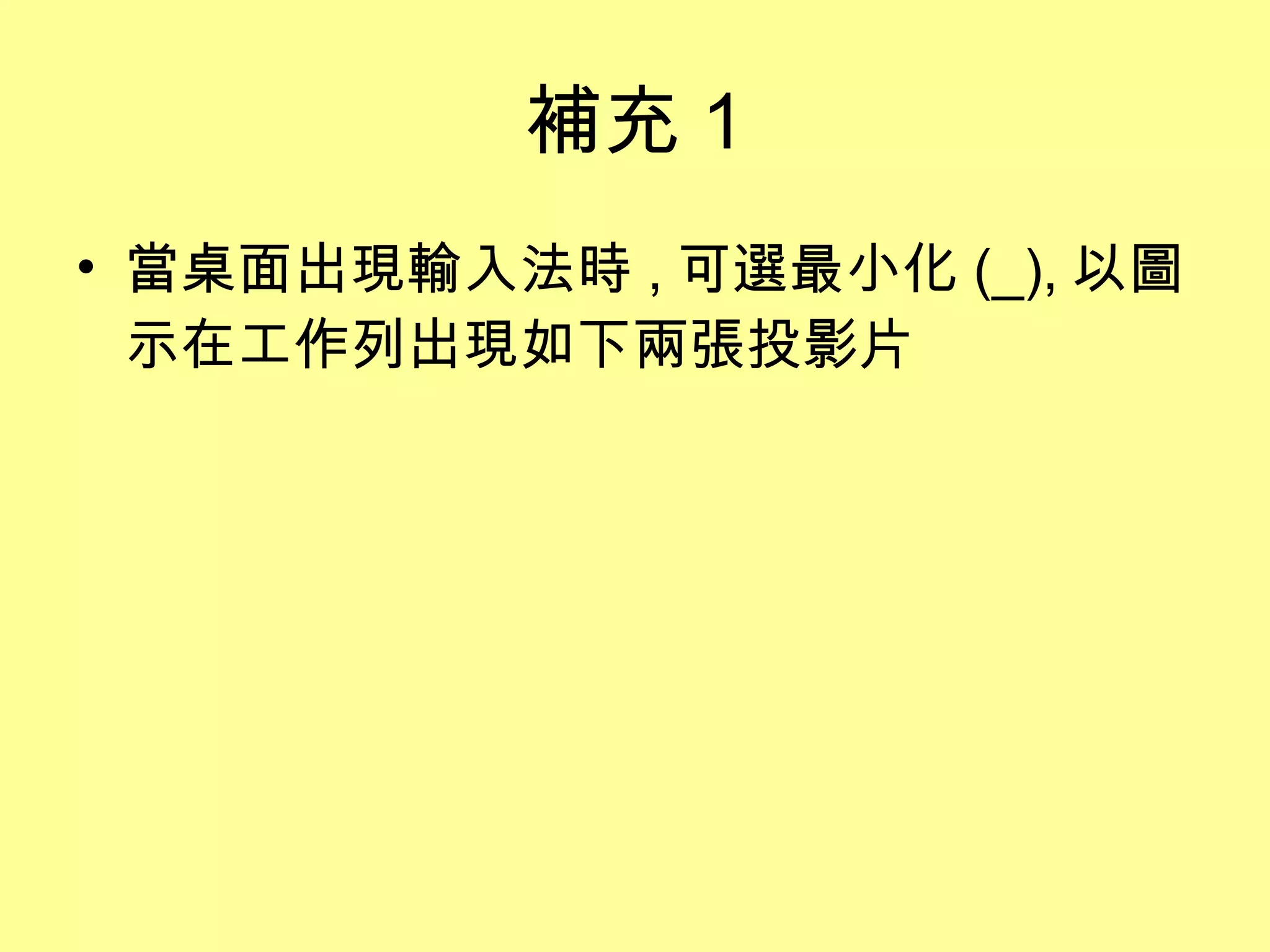 補充 1 當桌面出現輸入法時 , 可選最小化 (_), 以圖示在工作列出現如下兩張投影片 