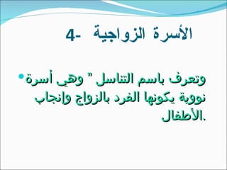 4-  الأسرة الزواجية  وتعرف باسم التناسل ” وهي أسرة نووية يكونها الفرد بالزواج وإنجاب الأطفال  . 