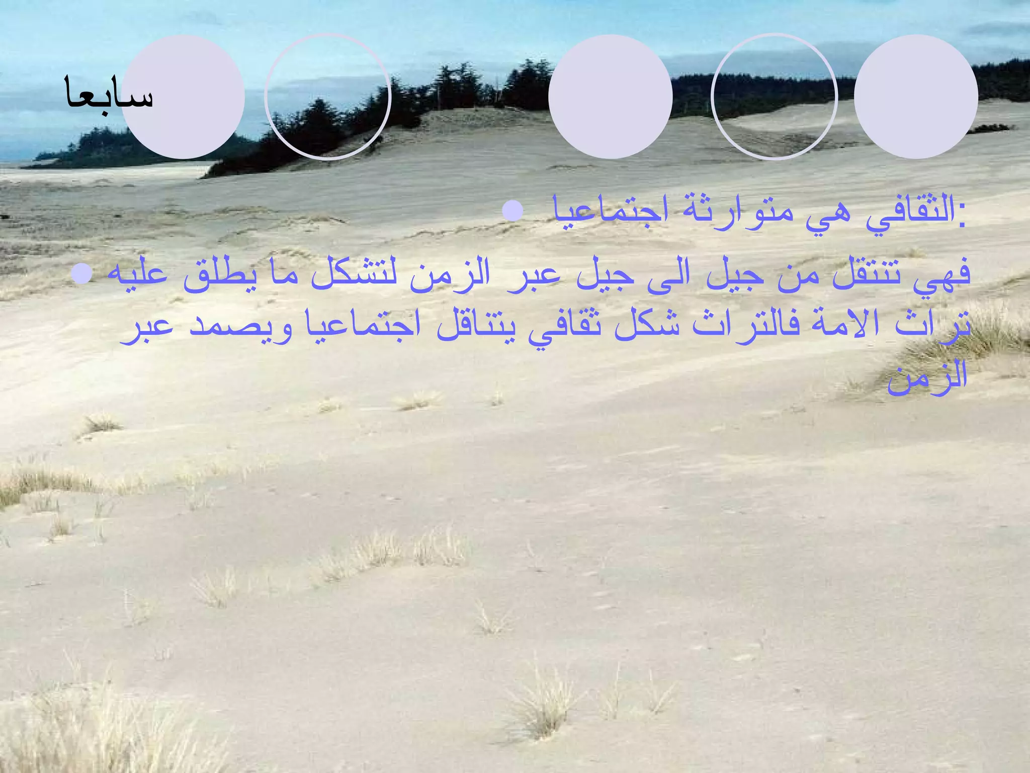 سابعا الثقافي هي متوارثة اجتماعيا  : فهي تنتقل من جيل الى جيل عبر الزمن لتشكل ما يطلق عليه تراث الامة فالتراث شكل ثقافي يتناقل اجتماعيا ويصمد عبر الزمن 