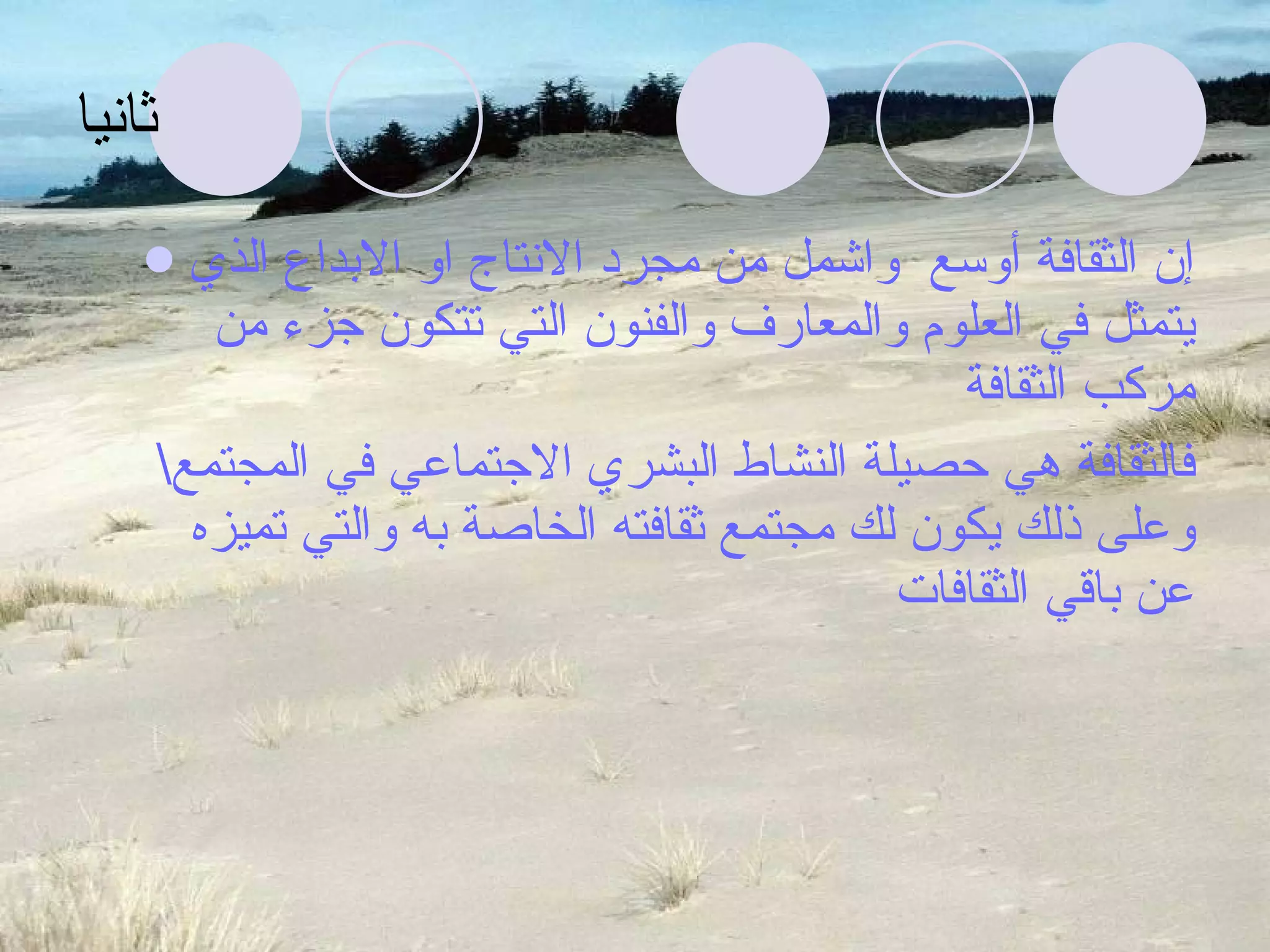 ثانيا إن الثقافة أوسع  واشمل من مجرد الانتاج او الابداع الذي يتمثل في العلوم والمعارف والفنون التي تتكون جزء من مركب الثقافة \ فالثقافة هي حصيلة النشاط البشري الاجتماعي في المجتمع وعلى ذلك يكون لك مجتمع ثقافته الخاصة به والتي تميزه عن باقي الثقافات 