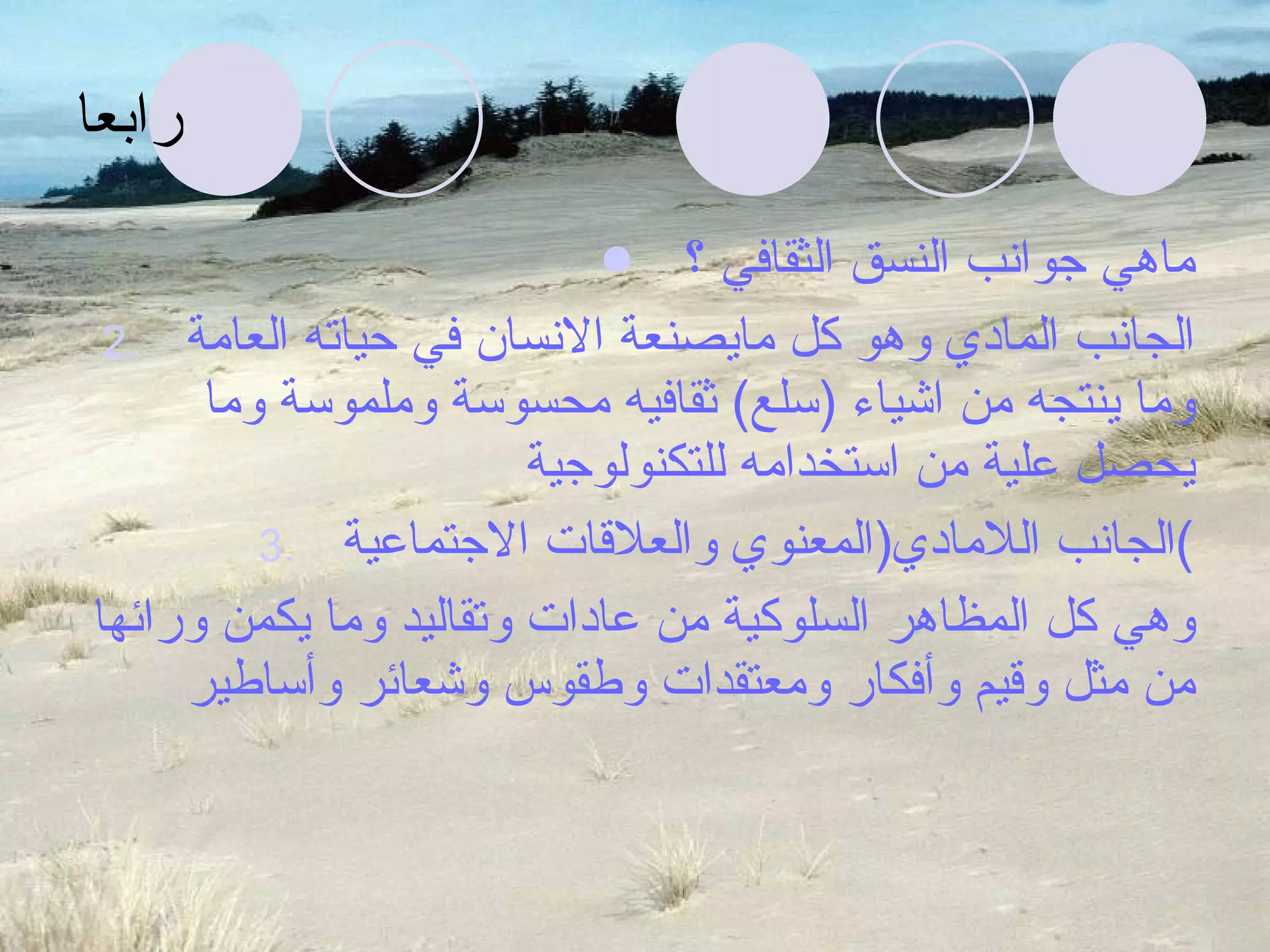 رابعا ماهي جوانب النسق الثقافي ؟ الجانب المادي وهو كل مايصنعة الانسان في حياته العامة وما ينتجه من اشياء  ( سلع )  ثقافيه محسوسة وملموسة وما يحصل علية من استخدامه للتكنولوجية الجانب اللامادي ( المعنوي والعلاقات الاجتماعية ) وهي كل المظاهر السلوكية من عادات وتقاليد وما يكمن ورائها من مثل وقيم وأفكار ومعتقدات وطقوس وشعائر وأساطير 