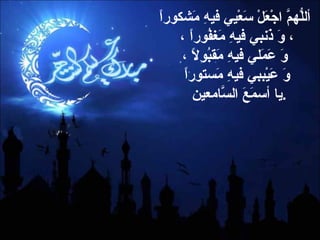 أللّهُمَّ اجْعَلْ سَعْيي فيهِ مَشكوراً ، وَ ذَنبي فيهِ مَغفُوراً ،  وَ عَمَلي فيهِ مَقبُولاً ، وَ عَيْببي فيهِ مَستوراً يا أسمَعَ السّامعينَ  . 