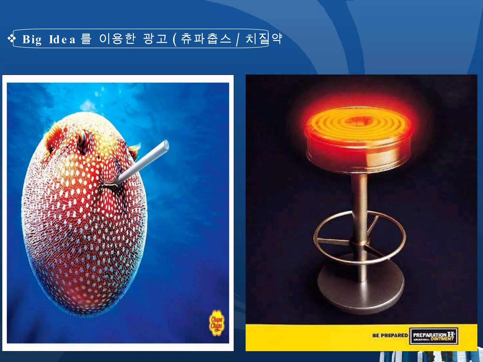 Big Idea 를 이용한 광고 ( 츄파춥스 / 치질약 ) 