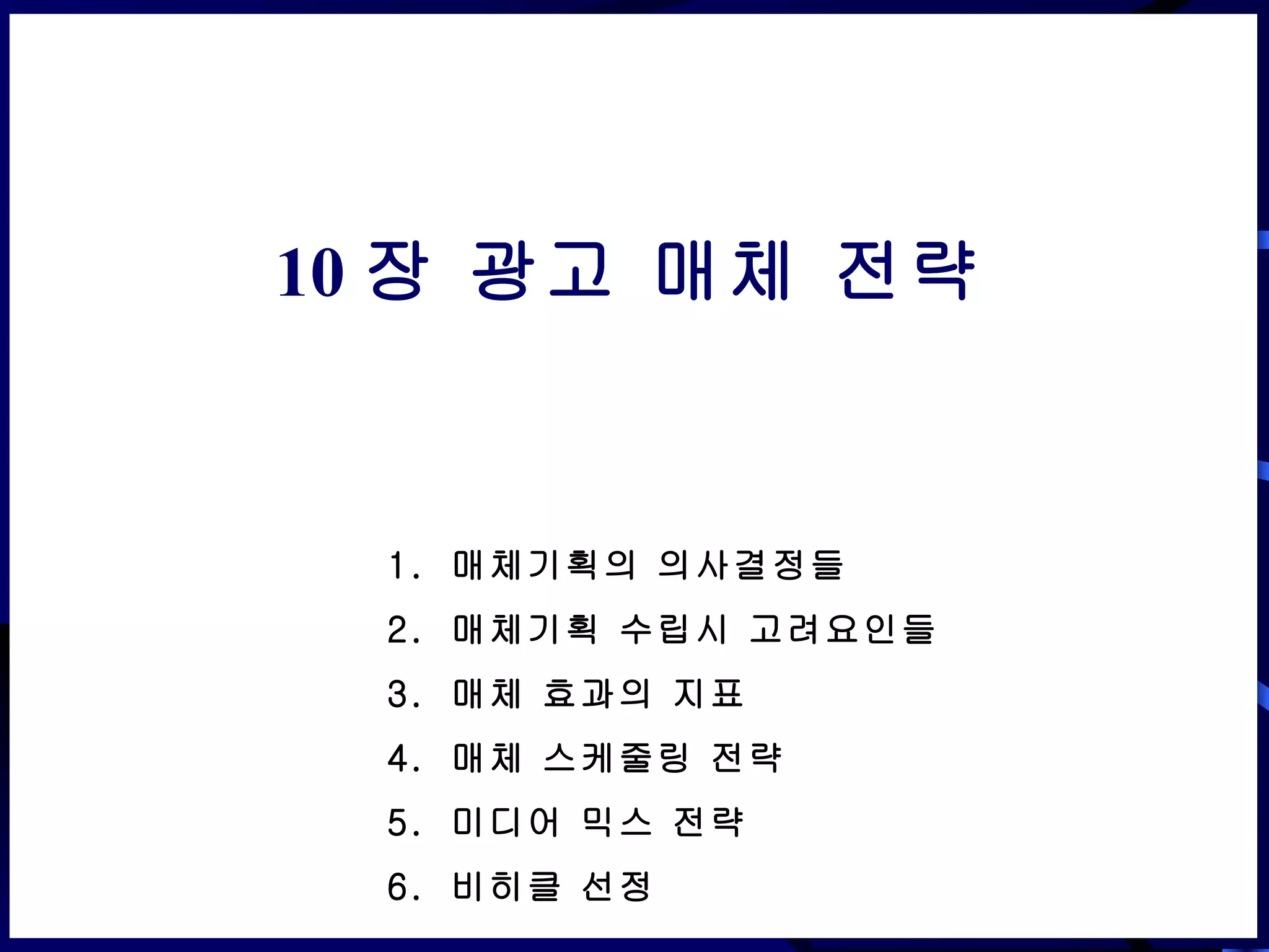 10 장 광고 매체 전략 매체기획의 의사결정들 매체기획 수립시 고려요인들 매체 효과의 지표 매체 스케줄링 전략 미디어 믹스 전략 비히클 선정 
