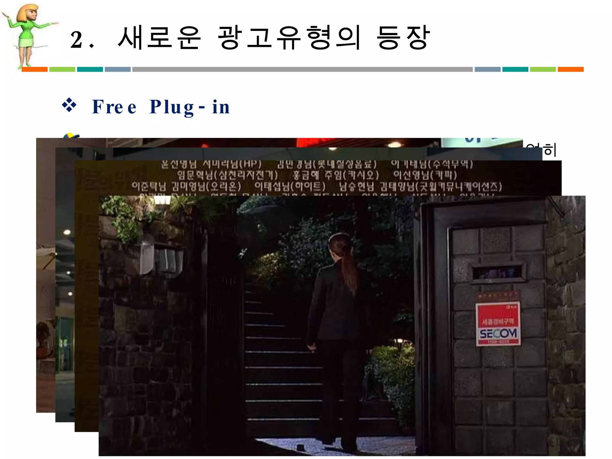 2.  새로운 광고유형의 등장 Free Plug-in PPL 과 달리 제품이나 제작비를 협찬하지 않았으나 ,  우연히 영화나 프로그램에서 브랜드가 노출되는 것 