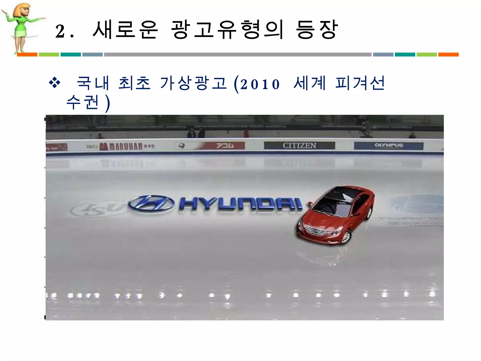 2.  새로운 광고유형의 등장 국내 가상광고 기준 국내 최초 가상광고 (2010  세계 피겨선수권 ) 