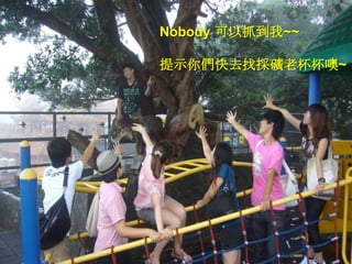 Nobody 可以抓到我~~提示你們快去找採礦老杯杯噢~