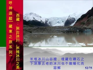 1 1 米堆冰川 山谷裡，埋藏在礫石之下深厚古老的冰川也不敵暖化而溶解 52/75 . 呼 神 遊 蹤│藏 東 之 旅 系 列 1 西藏：  來古冰川 、 米堆冰川 之美 