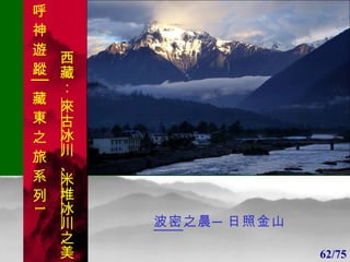 1 1 波密 之晨─日照金山 62/75 呼 神 遊 蹤│藏 東 之 旅 系 列 1 西藏：  來古冰川 、 米堆冰川 之美 